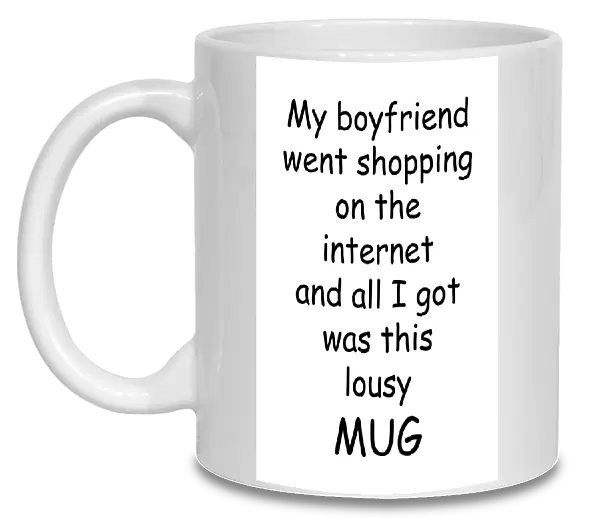 My boffriend went shopping on the internet lousy mug