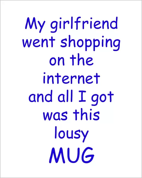 My girlfriend went shopping on the internet lousy mug