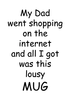 My Dad went shopping on the internet lousy mug