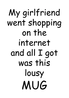 My girlfriend went shopping on the internet lousy mug